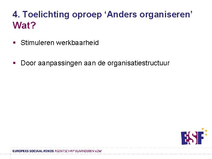 4. Toelichting oproep ‘Anders organiseren’ Wat? § Stimuleren werkbaarheid § Door aanpassingen aan de