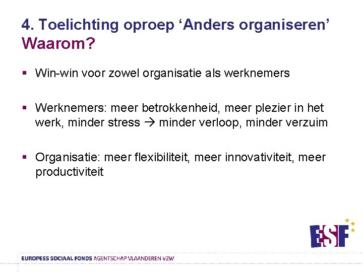 4. Toelichting oproep ‘Anders organiseren’ Waarom? § Win-win voor zowel organisatie als werknemers §