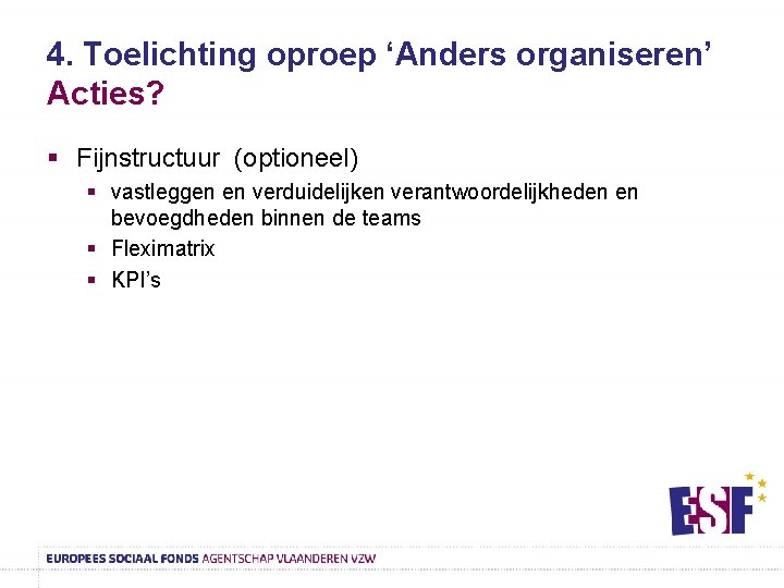 4. Toelichting oproep ‘Anders organiseren’ Acties? § Fijnstructuur (optioneel) § vastleggen en verduidelijken verantwoordelijkheden