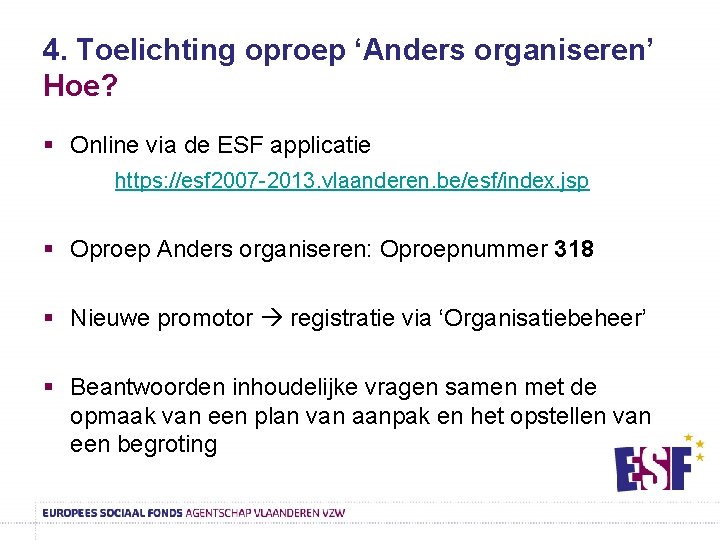 4. Toelichting oproep ‘Anders organiseren’ Hoe? § Online via de ESF applicatie https: //esf