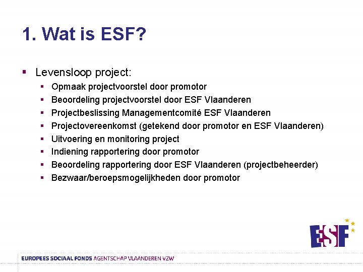 1. Wat is ESF? § Levensloop project: § § § § Opmaak projectvoorstel door
