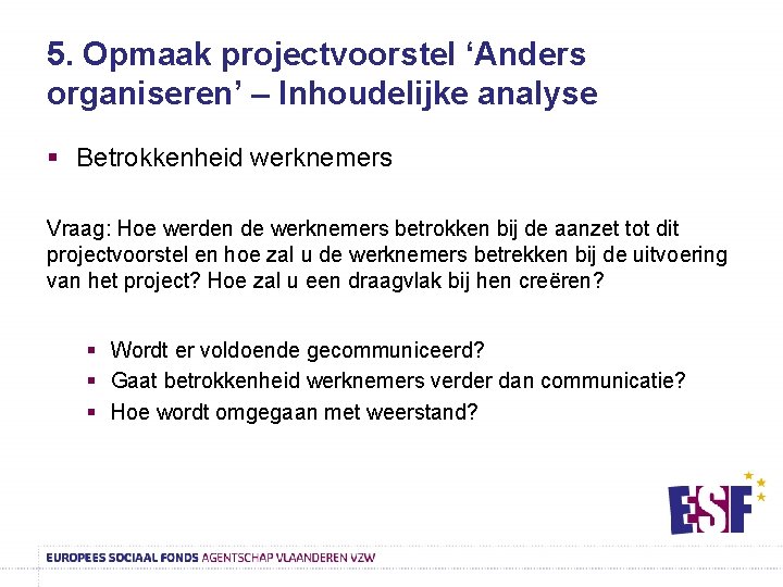 5. Opmaak projectvoorstel ‘Anders organiseren’ – Inhoudelijke analyse § Betrokkenheid werknemers Vraag: Hoe werden