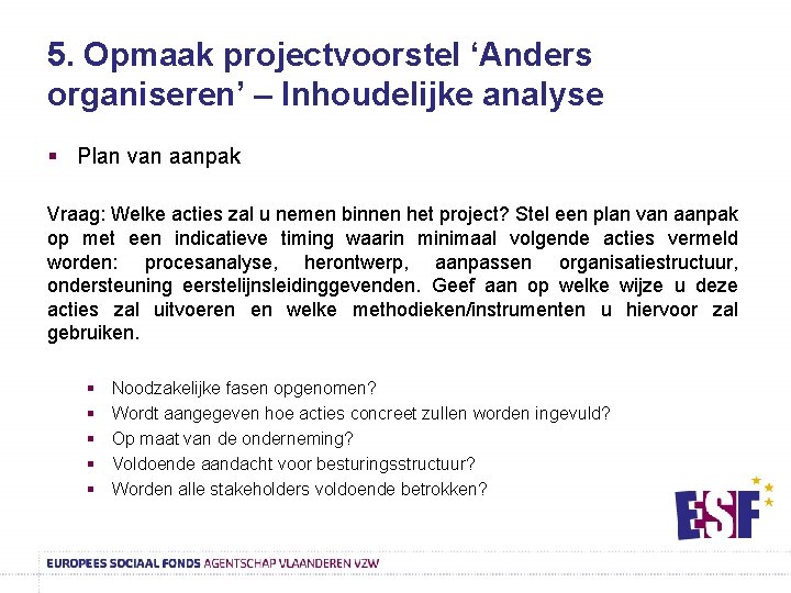 5. Opmaak projectvoorstel ‘Anders organiseren’ – Inhoudelijke analyse § Plan van aanpak Vraag: Welke