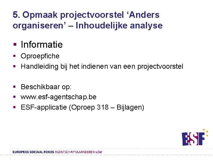 5. Opmaak projectvoorstel ‘Anders organiseren’ – Inhoudelijke analyse § Informatie § Oproepfiche § Handleiding