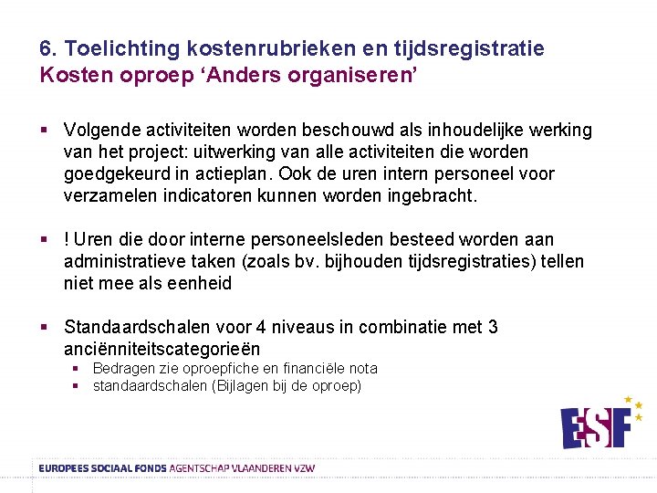 6. Toelichting kostenrubrieken en tijdsregistratie Kosten oproep ‘Anders organiseren’ § Volgende activiteiten worden beschouwd