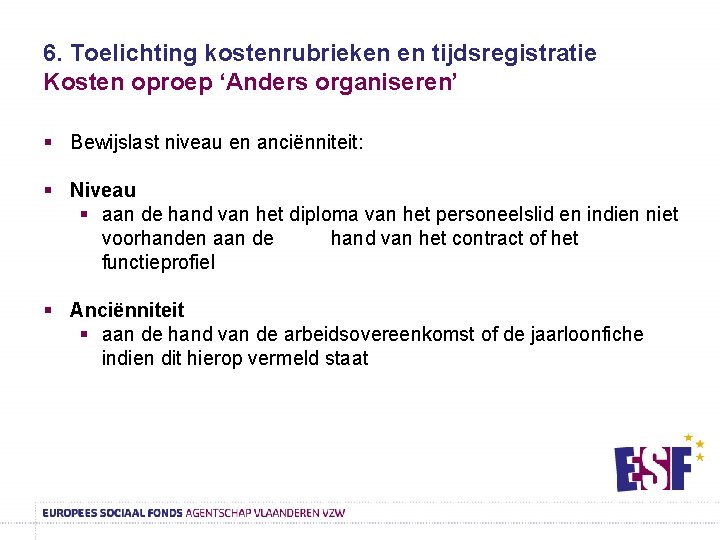 6. Toelichting kostenrubrieken en tijdsregistratie Kosten oproep ‘Anders organiseren’ § Bewijslast niveau en anciënniteit: