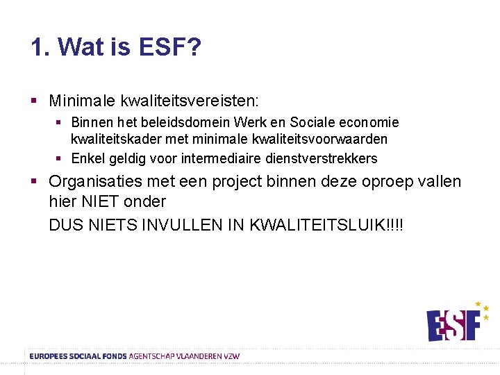 1. Wat is ESF? § Minimale kwaliteitsvereisten: § Binnen het beleidsdomein Werk en Sociale