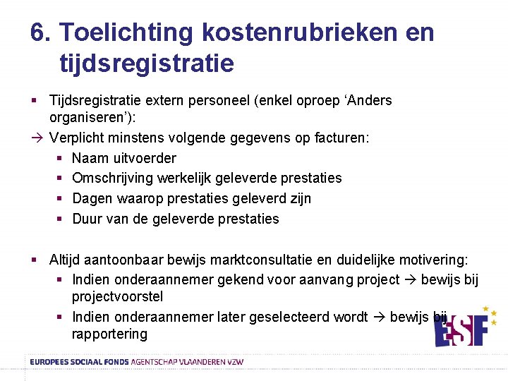 6. Toelichting kostenrubrieken en tijdsregistratie § Tijdsregistratie extern personeel (enkel oproep ‘Anders organiseren’): Verplicht