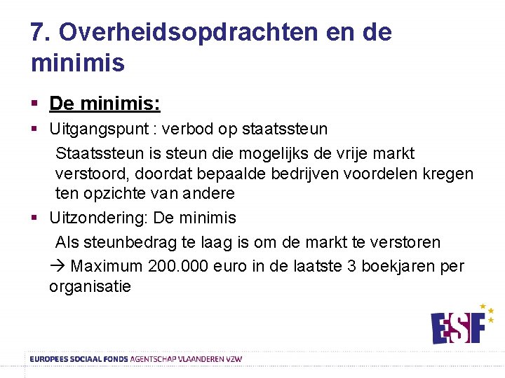 7. Overheidsopdrachten en de minimis § De minimis: § Uitgangspunt : verbod op staatssteun