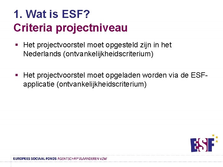 1. Wat is ESF? Criteria projectniveau § Het projectvoorstel moet opgesteld zijn in het