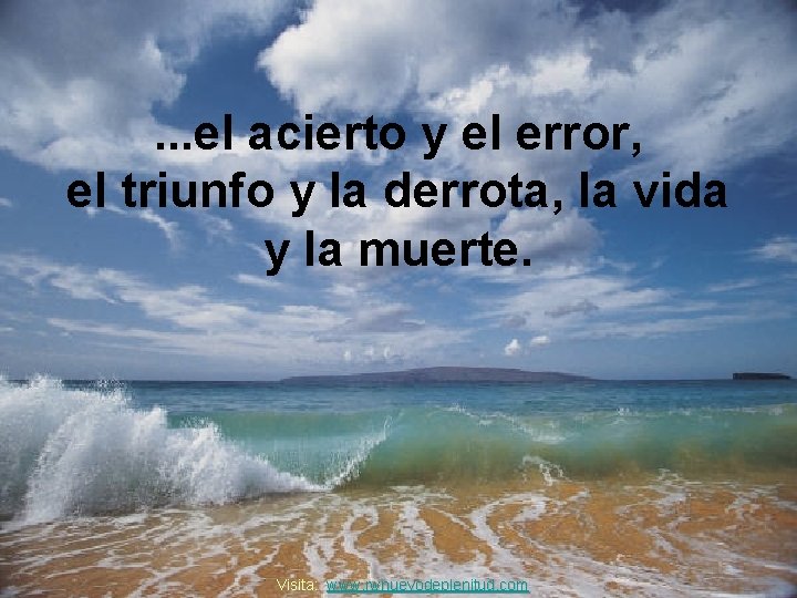 . . . el acierto y el error, el triunfo y la derrota, la