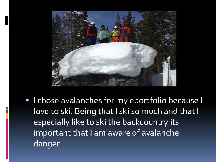  I chose avalanches for my eportfolio because I love to ski. Being that