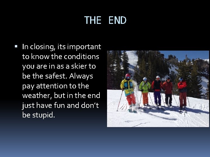 THE END In closing, its important to know the conditions you are in as