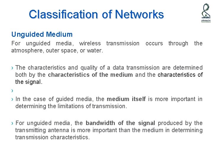 Classification of Networks Unguided Medium For unguided media, wireless transmission occurs through the atmosphere,