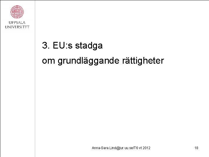 3. EU: s stadga om grundläggande rättigheter Anna-Sara. Lind@jur. uu. se/T 6 vt 2012