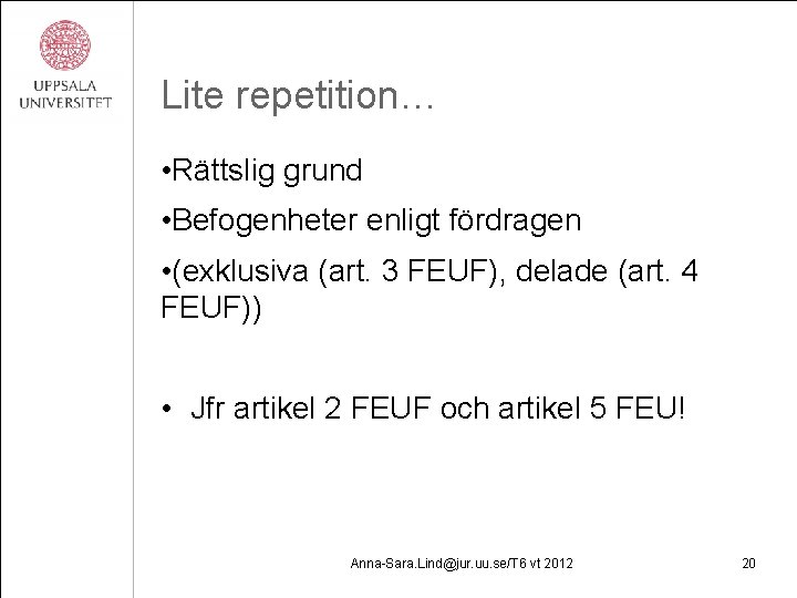 Lite repetition… • Rättslig grund • Befogenheter enligt fördragen • (exklusiva (art. 3 FEUF),