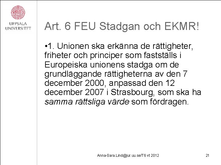 Art. 6 FEU Stadgan och EKMR! • 1. Unionen ska erkänna de rättigheter, friheter