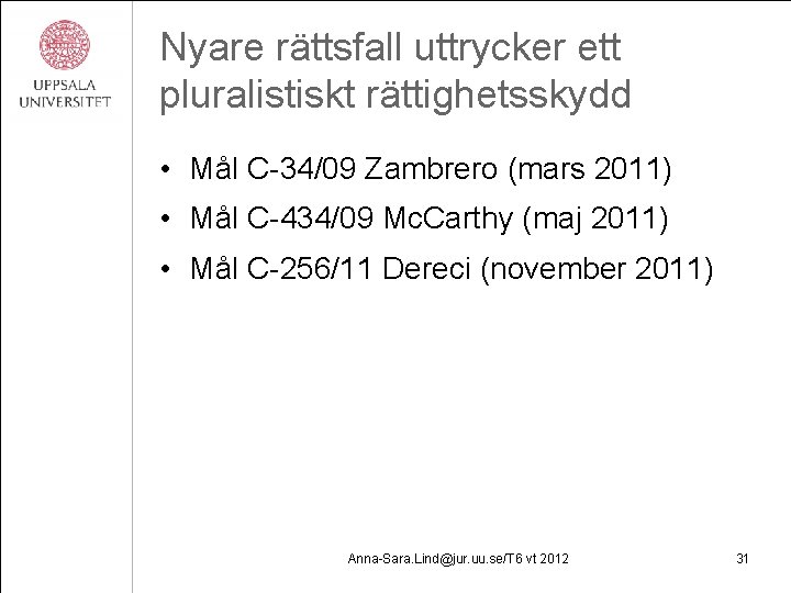 Nyare rättsfall uttrycker ett pluralistiskt rättighetsskydd • Mål C-34/09 Zambrero (mars 2011) • Mål