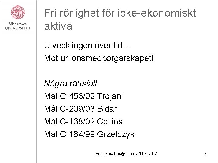 Fri rörlighet för icke-ekonomiskt aktiva Utvecklingen över tid… Mot unionsmedborgarskapet! Några rättsfall: Mål C-456/02
