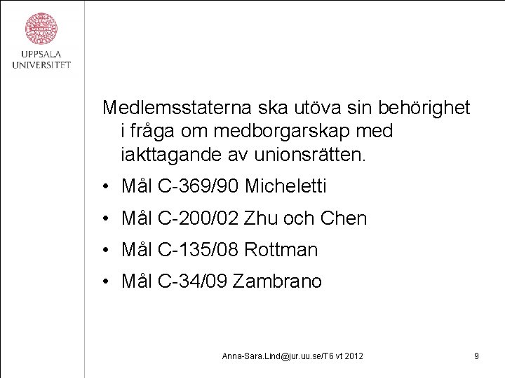 Medlemsstaterna ska utöva sin behörighet i fråga om medborgarskap med iakttagande av unionsrätten. •