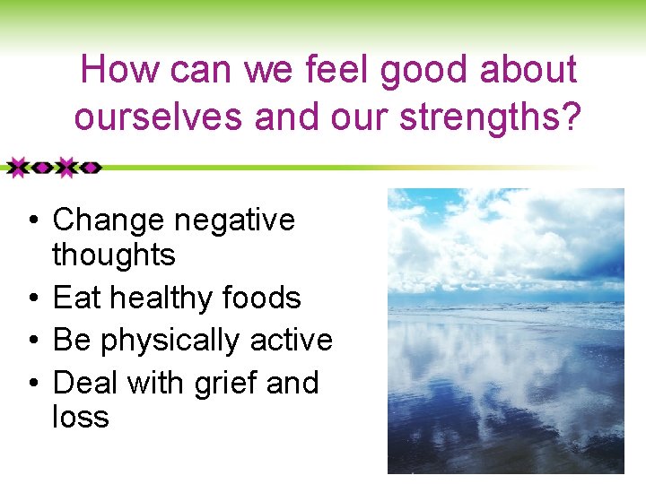How can we feel good about ourselves and our strengths? • Change negative thoughts