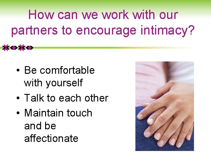 How can we work with our partners to encourage intimacy? • Be comfortable with