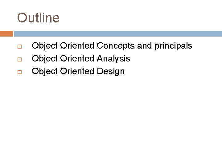 Outline Object Oriented Concepts and principals Object Oriented Analysis Object Oriented Design 