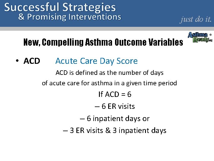 just do it. New, Compelling Asthma Outcome Variables • ACD Acute Care Day Score