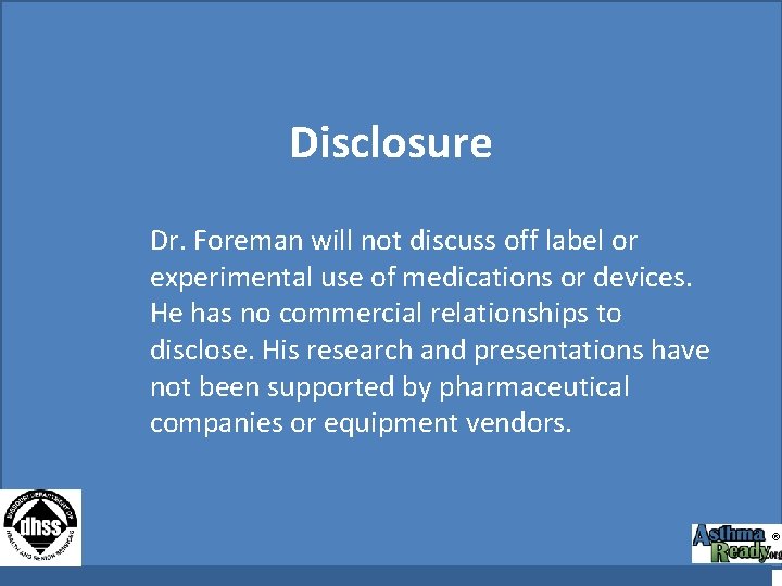 Disclosure Dr. Foreman will not discuss off label or experimental use of medications or