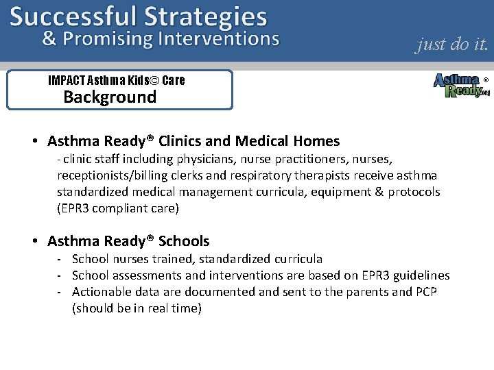 just do it. IMPACT Asthma Kids© Care Background • Asthma Ready® Clinics and Medical