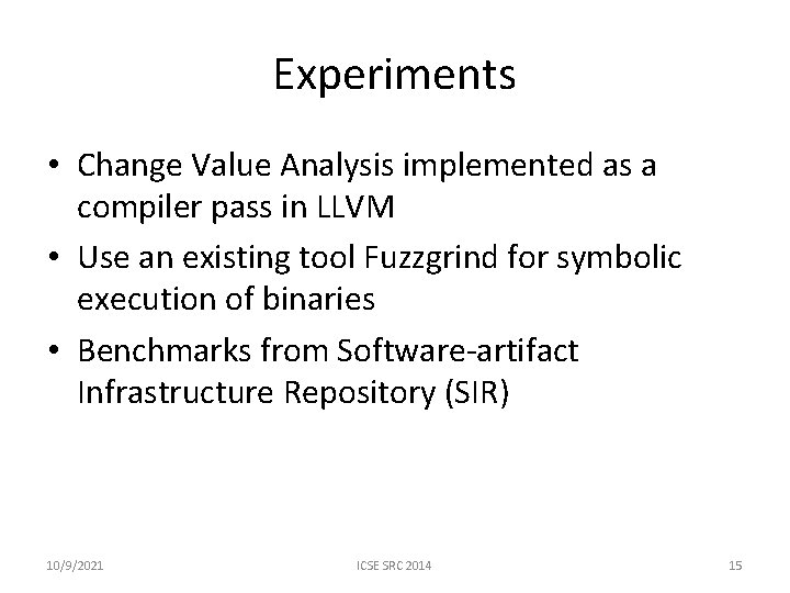 Experiments • Change Value Analysis implemented as a compiler pass in LLVM • Use Experiments • Change Value Analysis implemented as a compiler pass in LLVM • Use