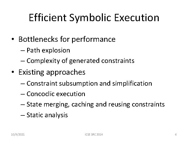 Efficient Symbolic Execution • Bottlenecks for performance – Path explosion – Complexity of generated Efficient Symbolic Execution • Bottlenecks for performance – Path explosion – Complexity of generated