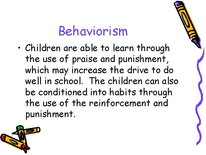 Behaviorism • Children are able to learn through the use of praise and punishment,