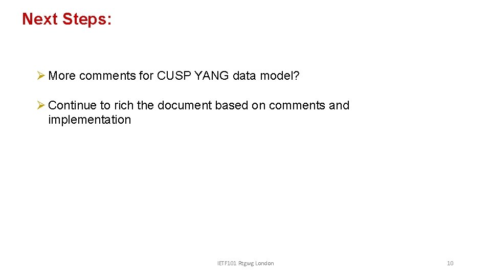 Next Steps: Ø More comments for CUSP YANG data model? Ø Continue to rich