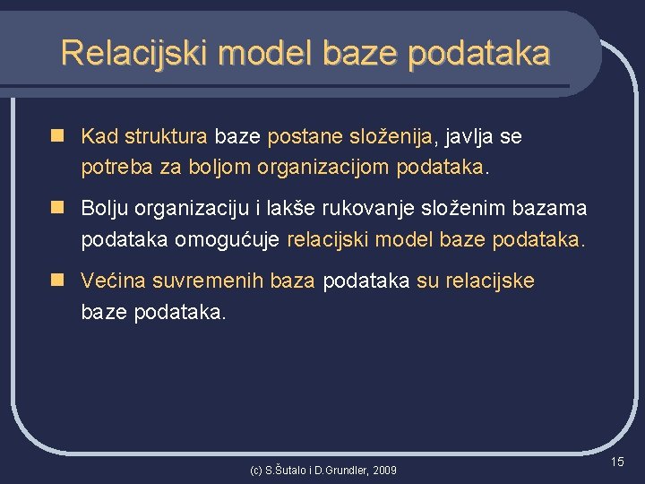 Relacijski model baze podataka n Kad struktura baze postane složenija, javlja se potreba za