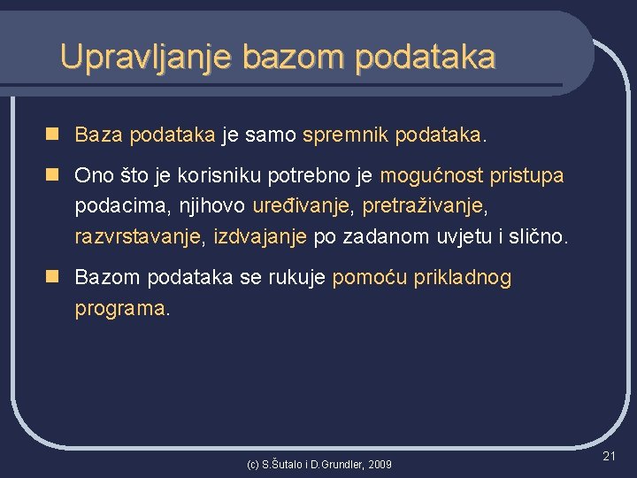 Upravljanje bazom podataka n Baza podataka je samo spremnik podataka. n Ono što je