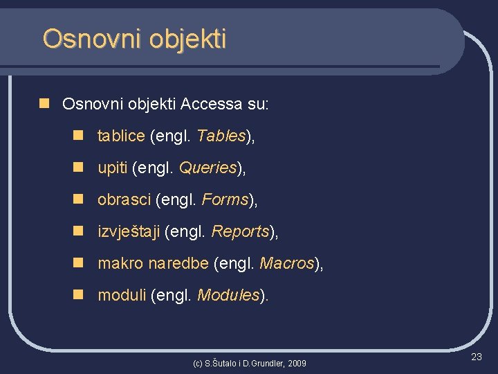 Osnovni objekti n Osnovni objekti Accessa su: n tablice (engl. Tables), n upiti (engl.