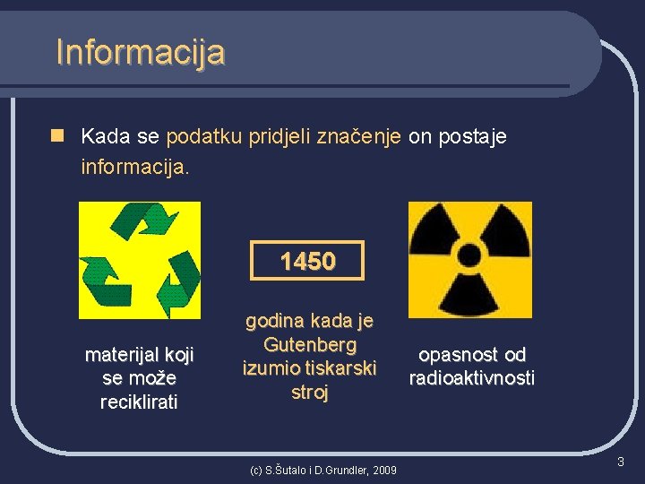 Informacija n Kada se podatku pridjeli značenje on postaje informacija. 1450 materijal koji se