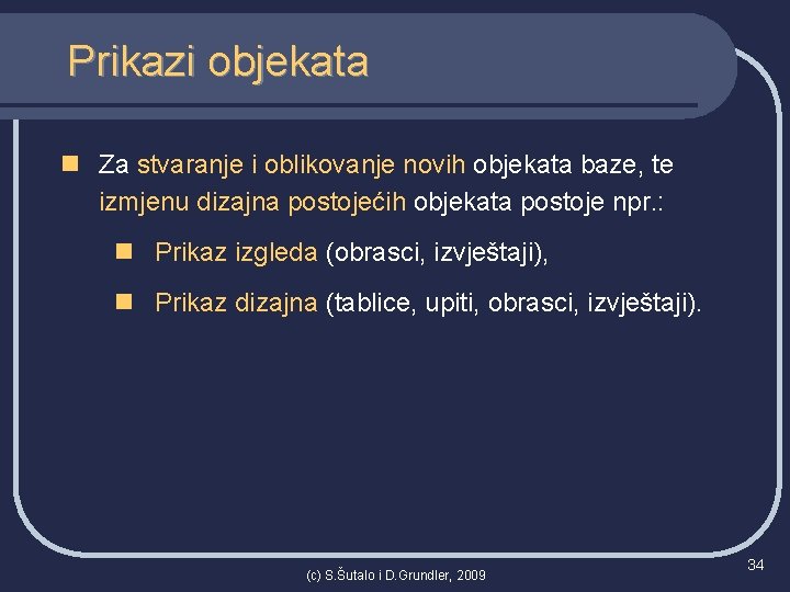 Prikazi objekata n Za stvaranje i oblikovanje novih objekata baze, te izmjenu dizajna postojećih