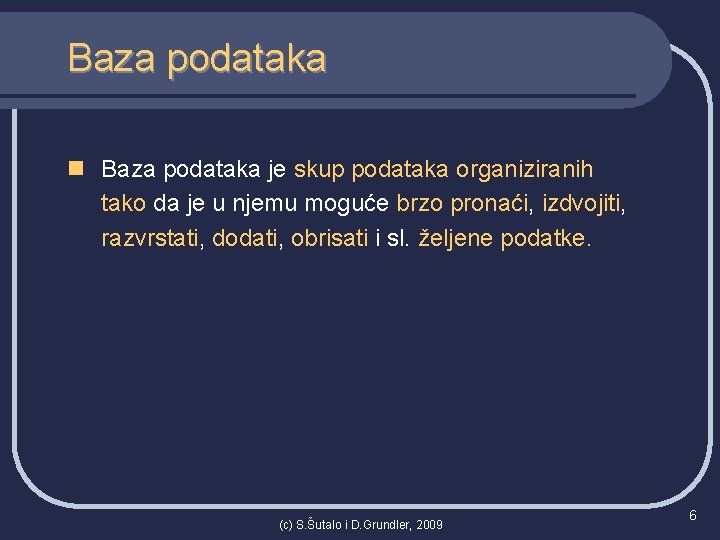 Baza podataka n Baza podataka je skup podataka organiziranih tako da je u njemu