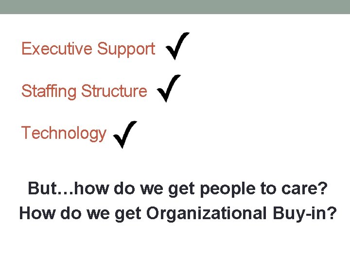 Executive Support Staffing Structure Technology But…how do we get people to care? How do