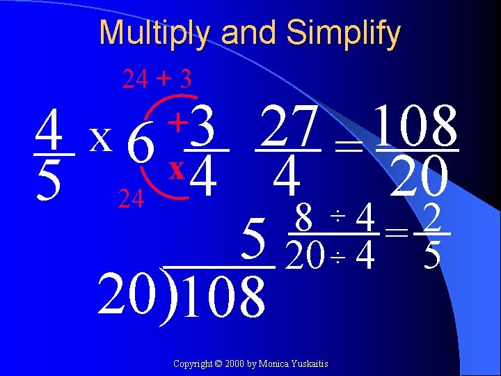 Multiply and Simplify 24 + 3 4 x 6 3 27 = 108 5