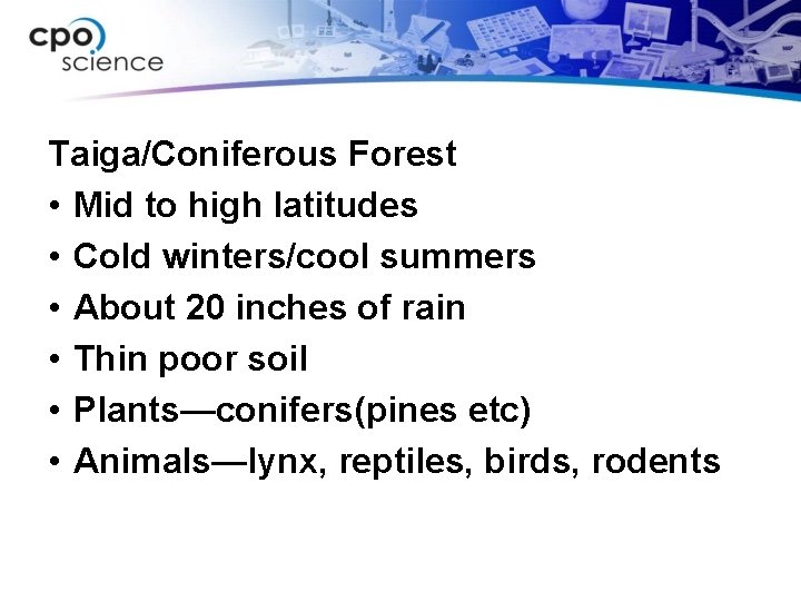 Taiga/Coniferous Forest • Mid to high latitudes • Cold winters/cool summers • About 20