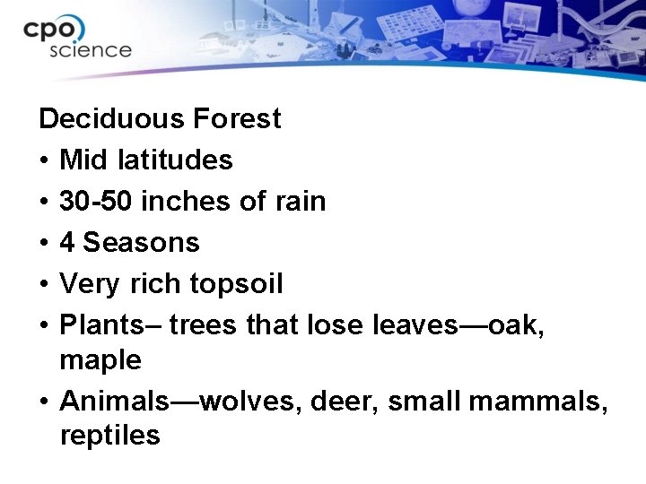 Deciduous Forest • Mid latitudes • 30 -50 inches of rain • 4 Seasons