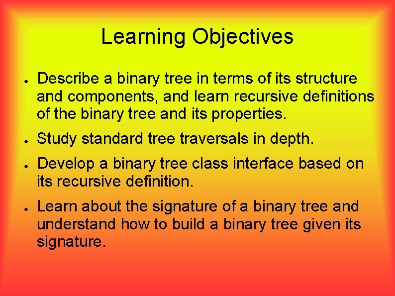Learning Objectives ● ● Describe a binary tree in terms of its structure and