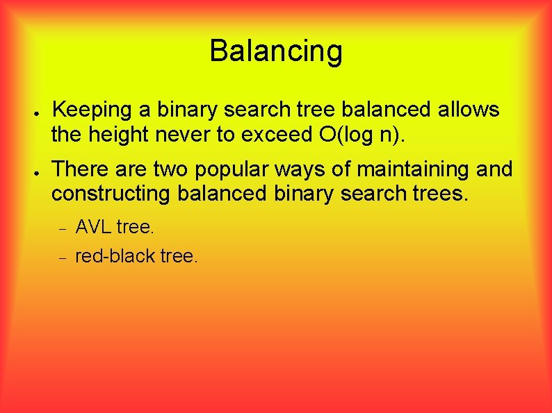 Balancing ● ● Keeping a binary search tree balanced allows the height never to