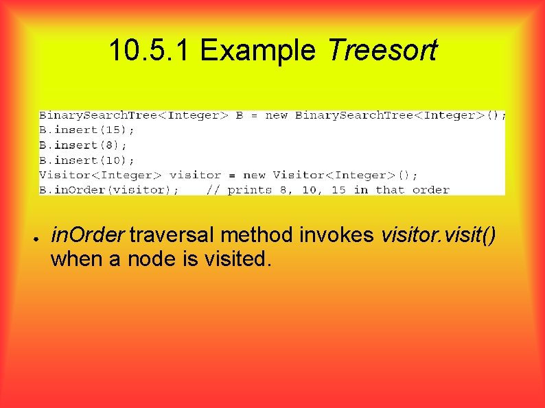 10. 5. 1 Example Treesort ● in. Order traversal method invokes visitor. visit() when