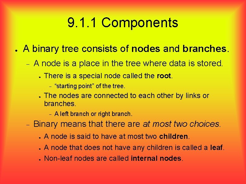 9. 1. 1 Components ● A binary tree consists of nodes and branches. A