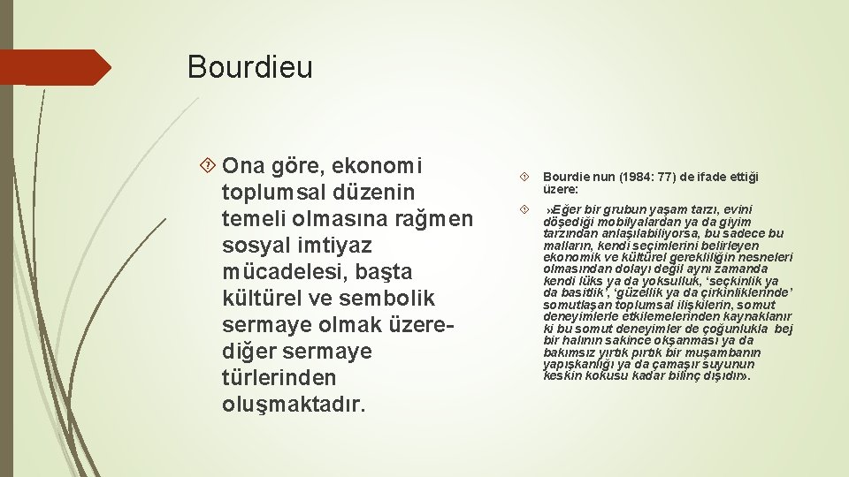 Bourdieu Ona göre, ekonomi toplumsal düzenin temeli olmasına rağmen sosyal imtiyaz mücadelesi, başta kültürel