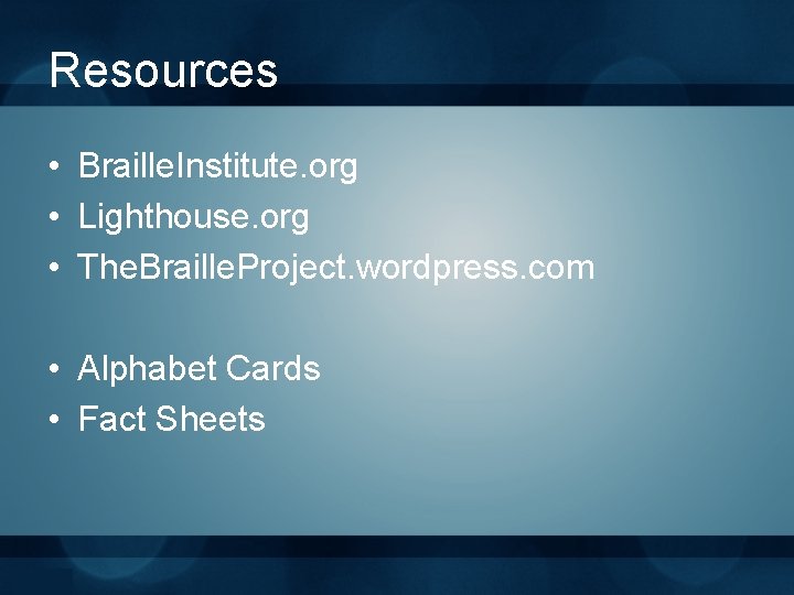 Resources • Braille. Institute. org • Lighthouse. org • The. Braille. Project. wordpress. com